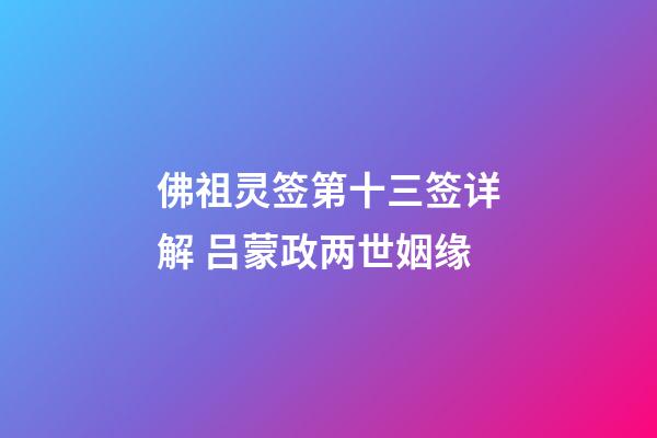 佛祖灵签第十三签详解 吕蒙政两世姻缘